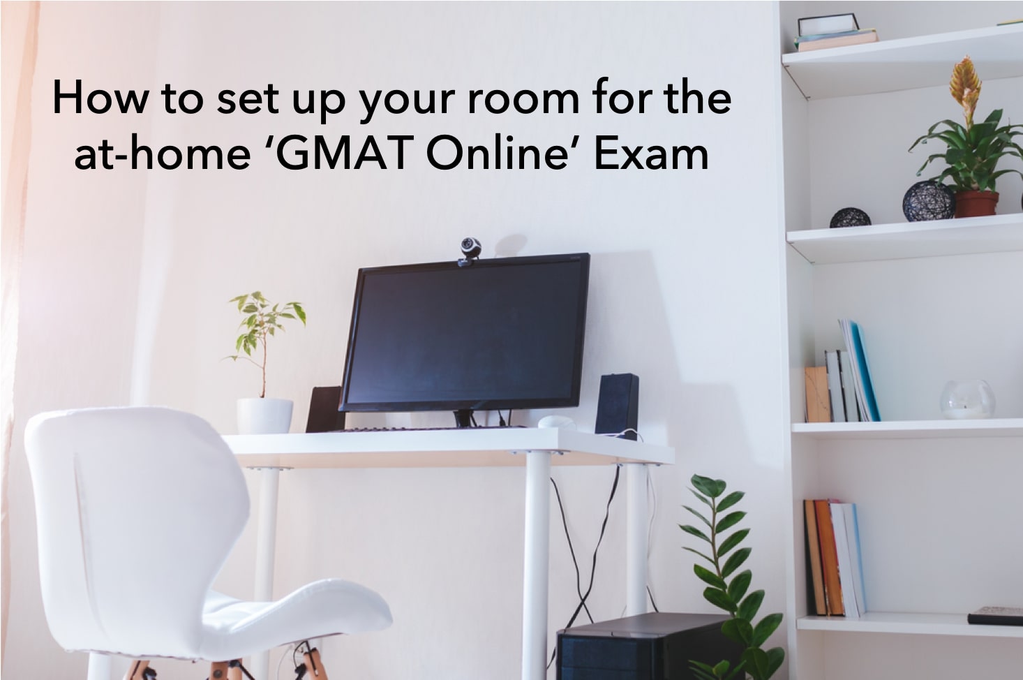 Tips and Checklist – Setting up your room for GMAT Online exam