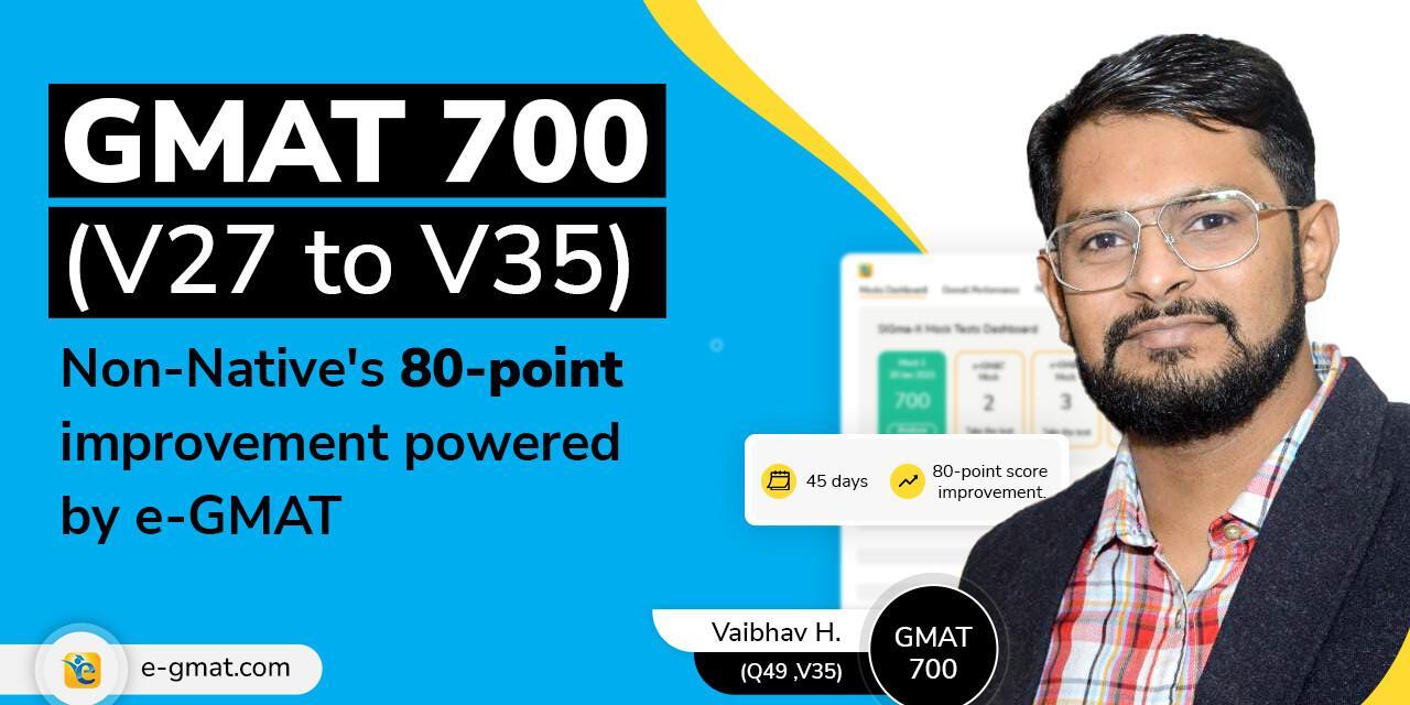 GMAT 700 | Non-Native’s verbal improvement from 46%ile to 76%ile in 45 days powered by e-GMAT methodologies